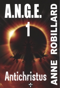 Anne Robillard - A.N.G.E.  : A.N.G.E. 01 : Antichristus - Antichristus.