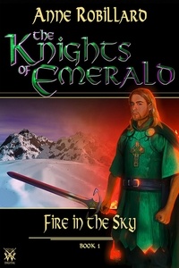 Anne Robillard - The Knights of Emerald  : Knights of Emerald 01 : Fire in the Sky - Fire in the Sky.