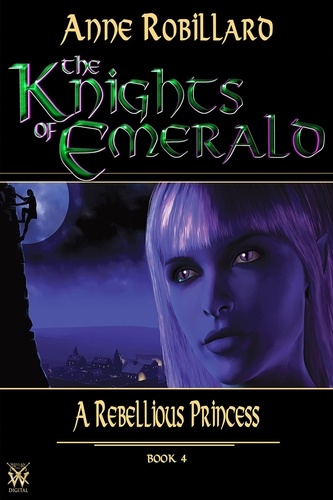 Anne Robillard - Knights of Emerald 04 : A Rebellious Princess - A Rebellious Princess.