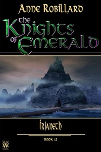Anne Robillard - The Knights of Emerald  : Knights of Emerald 12 : Irianeth - Irianeth.