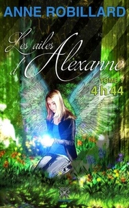 Anne Robillard - Les Ailes d'Alexanne  : Les ailes d'Alexanne 01 : 4h44 - 4h44.
