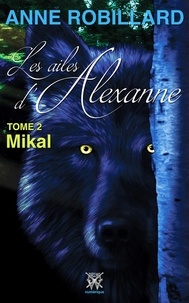 Anne Robillard - Les Ailes d'Alexanne  : Les ailes d'Alexanne 02 : Mikal - Mikal.