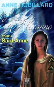Anne Robillard - Les Ailes d'Alexanne  : Les ailes d'Alexanne 04 : Sarah-Anne - Sarah-Anne.