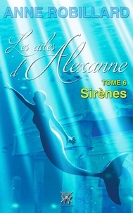 Anne Robillard - Les Ailes d'Alexanne  : Les ailes d'Alexanne 06 : Sirènes - Sirènes.