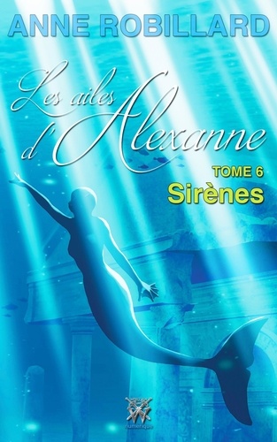 Anne Robillard - Les ailes d'Alexanne 06 : Sirènes - Sirènes.