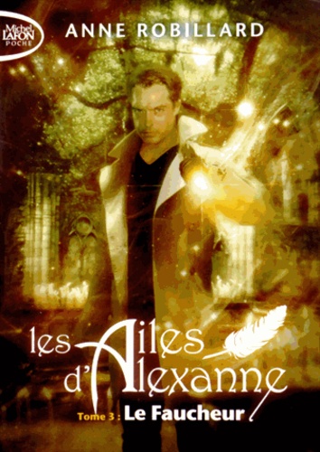 Anne Robillard - Les Ailes d'Alexanne Tome 3 : Le faucheur.