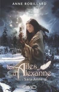 Anne Robillard - Les Ailes d'Alexanne Tome 4 : Sara-Anne.
