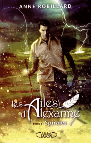 Anne Robillard - Les Ailes d'Alexanne Tome 5 : Spirales.