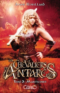 Anne Robillard - Les chevaliers d'Antarès Tome 3 : Manticores.