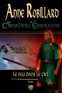 Anne Robillard - Les Chevaliers d'Emeraude  : Les Chevaliers d'Émeraude 01: Le feu dans le ciel - Le feu dans le ciel.