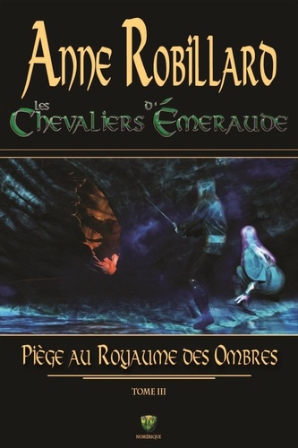 Anne Robillard - Les Chevaliers d'Emeraude  : Les Chevaliers d'Émeraude 03 : Piège au royaume des ombres - Piège au royaume des ombres.
