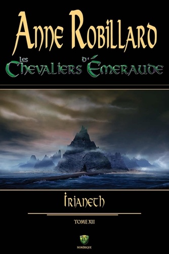 Anne Robillard - Les Chevaliers d'Émeraude 12 : Irianeth - Irianeth.