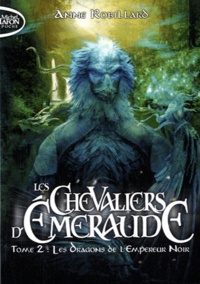 Anne Robillard - Les Chevaliers d'Emeraude Tome 2 : Les dragons de l'Empereur Noir.