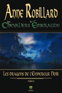 Anne Robillard - Les Chevaliers d'Emeraude Tome 2 : Les Dragons de l'Empereur Noir.