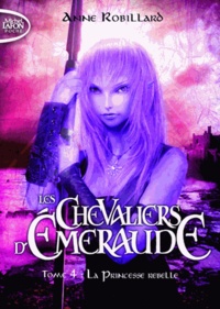 Anne Robillard - Les Chevaliers d'Emeraude Tome 4 : La princesse rebelle.