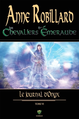 Anne Robillard - Les Chevaliers d'Emeraude Tome 6 : Le Journal d'Onyx.