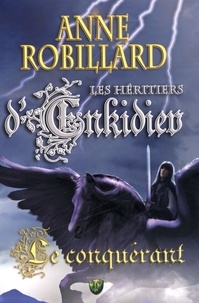 Anne Robillard - Les Héritiers d'Enkidiev 07 : Le conquérant - Le conquérant.