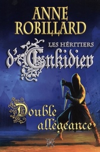 Anne Robillard - Les Héritiers d'Enkidiev 11 : Double allégeance - Double allégeance.