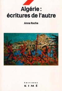 Anne Roche - Algérie : écritures de l'autre.