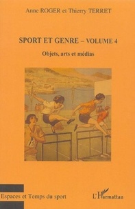 Anne Roger et Thierry Terret - Sport et genre - Volume 4, Objets, arts et médias.
