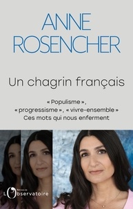 Anne Rosencher - Un chagrin français - "Populisme", "progressisme", "vivre-ensemble", ces mots qui nous enferment.