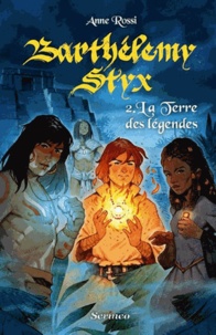 Anne Rossi - Barthélemy Styx Tome 2 : La Terre des légendes.