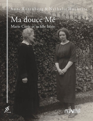 Anne Rotenberg et Nathalie Huchette - Ma douce Mé - Marie Curie et sa fille Irène.