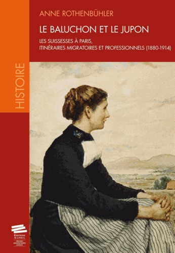 Le baluchon et le jupon. Les Suissesses à Paris, itinéraires migratoires et professionnels (1880-1914)