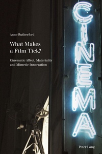 Anne Rutherford - What Makes a Film Tick? - Cinematic Affect, Materiality and Mimetic Innervation.