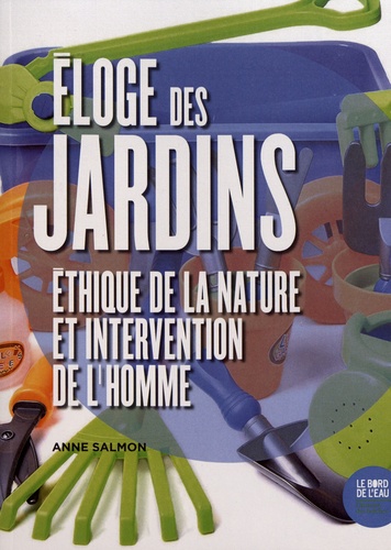 Eloge des jardins. Ethique de la nature et intervention de l'homme