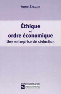 Anne Salmon - Ethique Et Ordre Economique. Une Entreprise De Seduction.