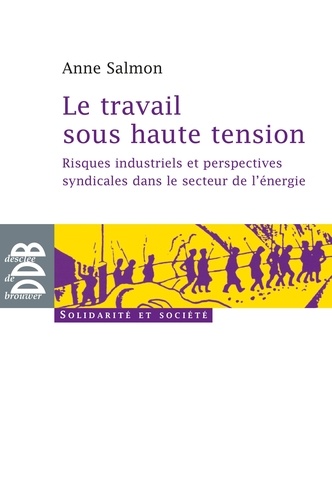 Le travail sous haute tension. Risques industriels et perspectives syndicales dans le secteur de l'énergie