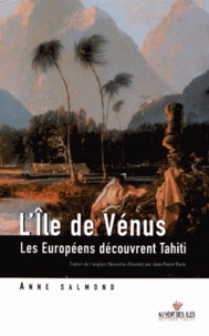 Anne Salmond - L'île de Vénus - Les Européens découvrent Tahiti.