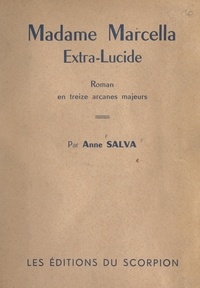 Anne Salva - Madame Marcella, extra-lucide - Roman en treize arcanes majeurs.