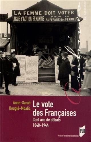 Anne-Sarah Bouglé-Moalic - Le vote des Françaises - Cent ans de débats 1848-1944.