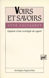 Anne Sauvageot - Voirs Et Savoirs. Esquisse D'Une Sociologie Du Regard.