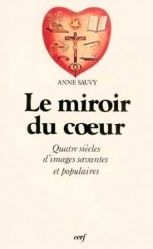 Anne Sauvy - Le Miroir du coeur - Quatre siècles d'images savantes et populaires.