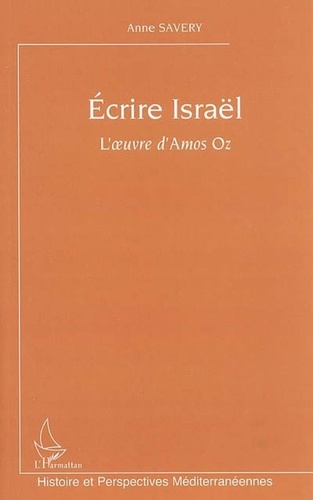 Anne Savery - Ecrire Israël - L'oeuvre d'Amos Oz.