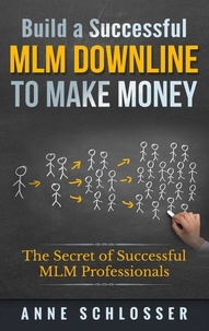 Anne Schlosser - Build a Successful MLM Downline to Make Money - The Secret of Successful MLM Professionals.