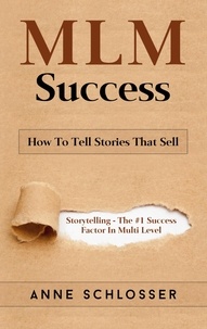 Anne Schlosser - MLM Success: How To Tell Stories That Sell - Story Telling - The #1 Success Factor In Multi Level Marketing.