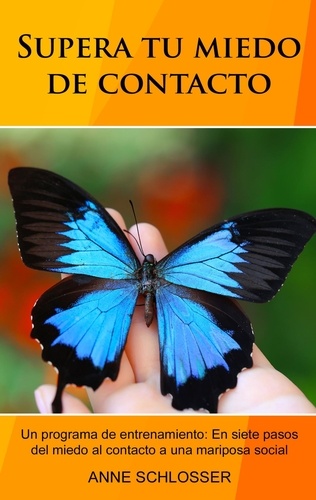 Supera tu miedo de contacto. Un programa de entrenamiento: En siete pasos del miedo al contacto a una mariposa social.