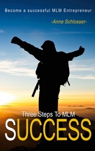 Anne Schlosser - The Three Steps To MLM Success - Become a successful MLM Entrepeneur.