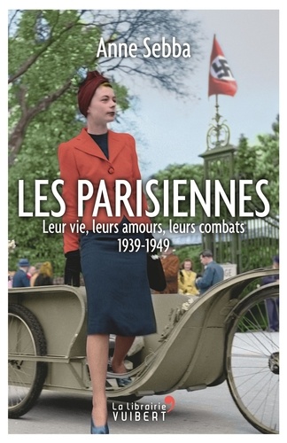 Les Parisiennes. Leur vie, leurs amours, leurs combats - 1939-1949