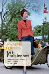 Anne Sebba - Les parisiennes - Leur vie, leurs amours, leurs combats 1939-1949.