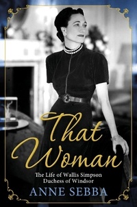 Anne Sebba - That Woman - The Life of Wallis Simpson, Duchess of Windsor.
