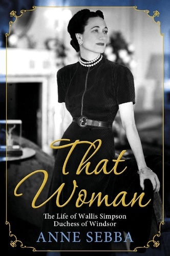 That Woman. The Life of Wallis Simpson, Duchess of Windsor