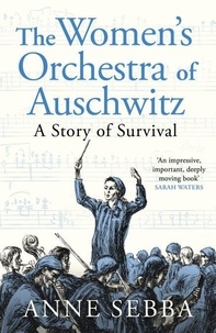 Anne Sebba - The Women’s Orchestra of Auschwitz - A Story of Survival.