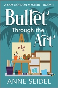  Anne Seidel - Bullet Through the Art - Sam Gordon Mysteries, #1.