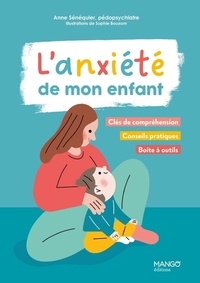 Anne Sénéquier et Sophie Bouxom - L'anxiété de mon enfant : conseils pratiques, solutions concrètes, boîte à outils.