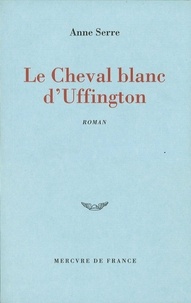 Anne Serre - Le Cheval Blanc D'Uffington.
